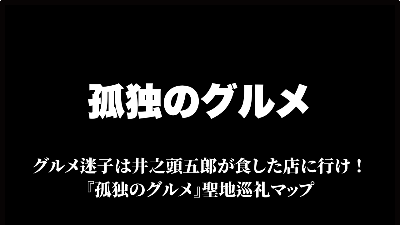 孤独のグルメ 聖地巡礼